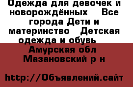 Одежда для девочек и новорождённых  - Все города Дети и материнство » Детская одежда и обувь   . Амурская обл.,Мазановский р-н